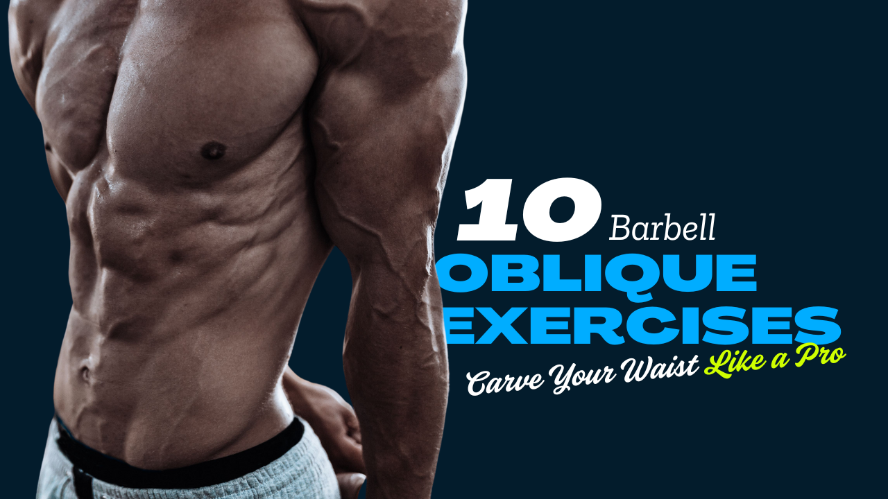 10 Barbell Oblique Exercises That Carve Your Waist Like a Pro