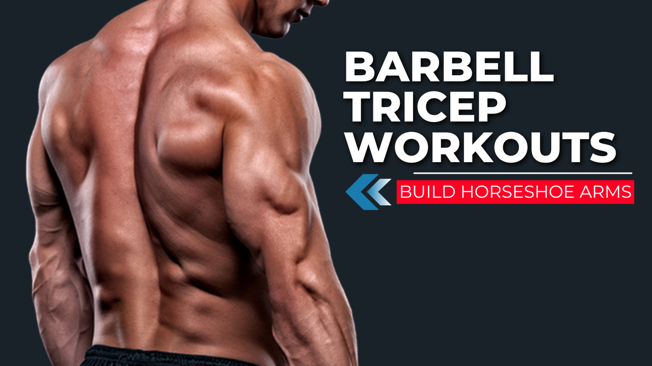 10 Barbell Tricep Workouts to Build Horseshoe Arms Fast