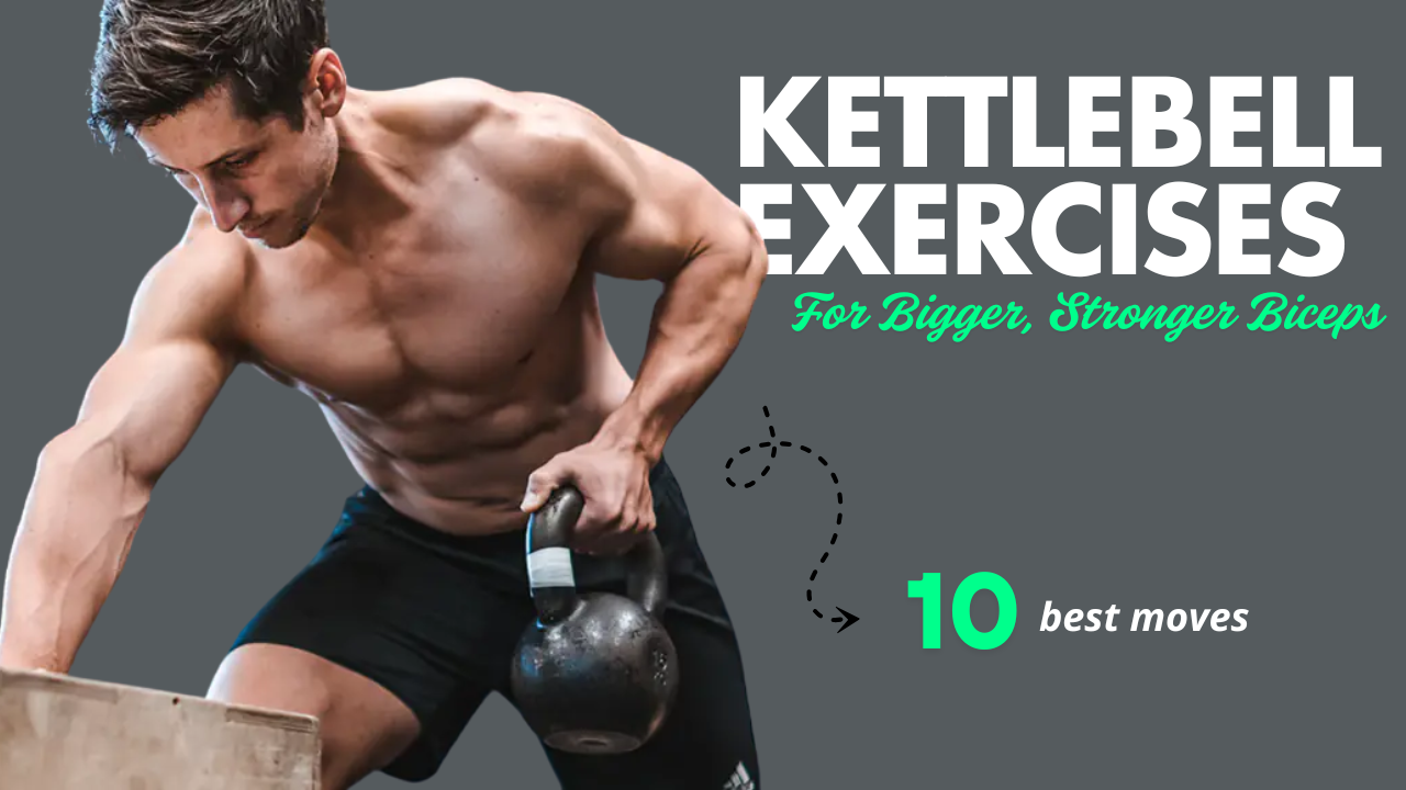 10 Best Kettlebell Exercises for Bigger, Stronger Biceps