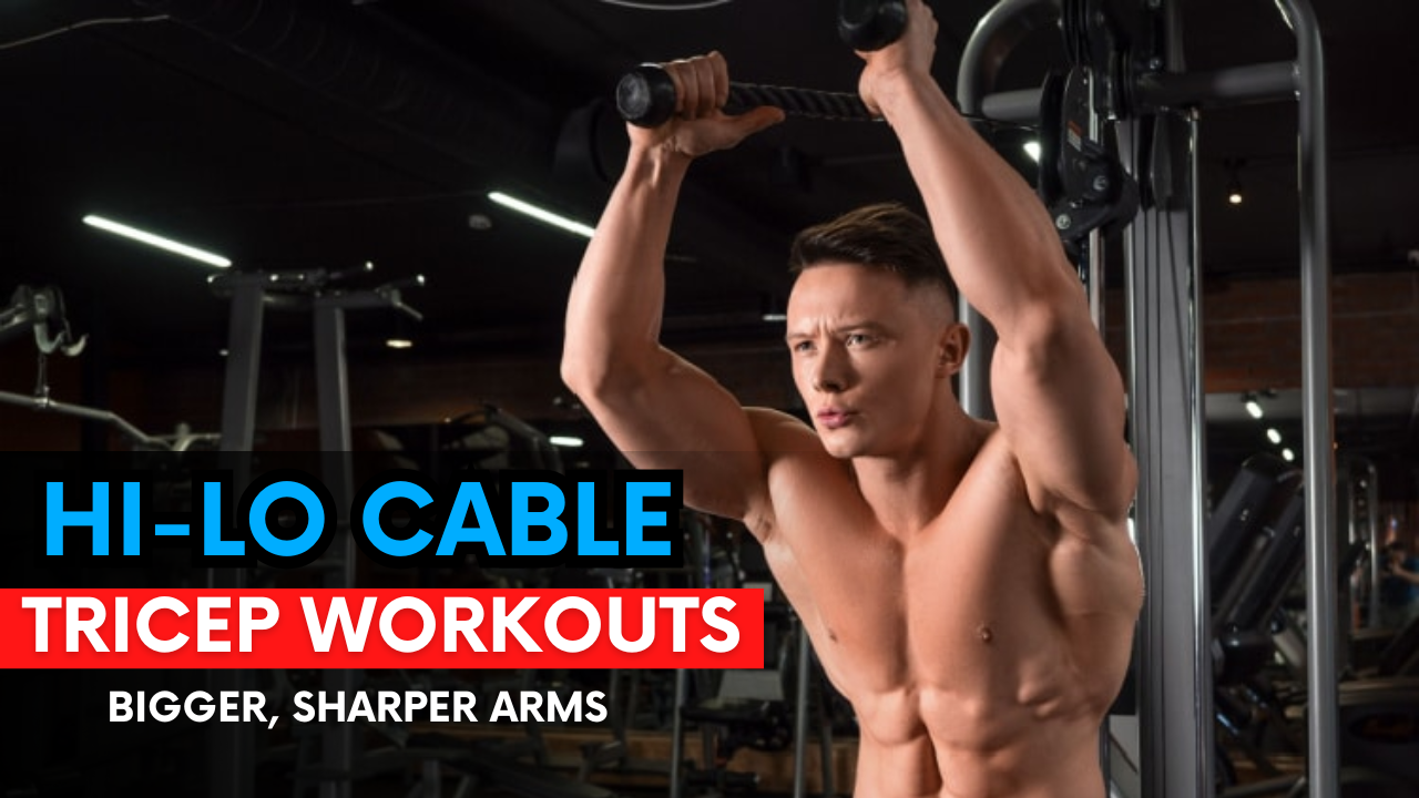 10 Must-Do Hi-Lo Cable Tricep Workouts for Bigger, Sharper Arms