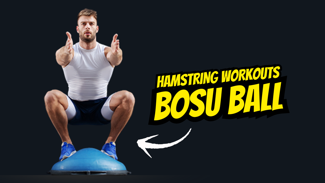 7 BOSU Ball Hamstring Workouts to Boost Flexibility & Agility