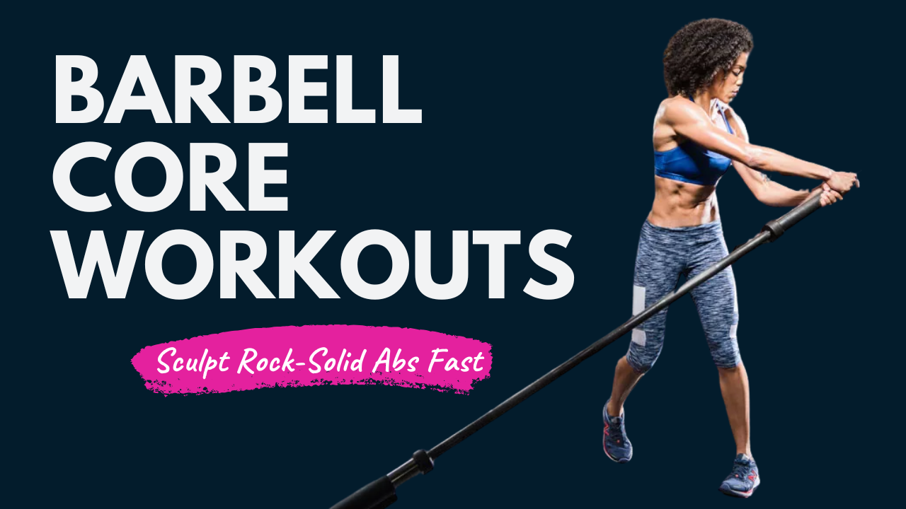 10 Barbell Core Workouts to Sculpt Rock-Solid Abs Fast