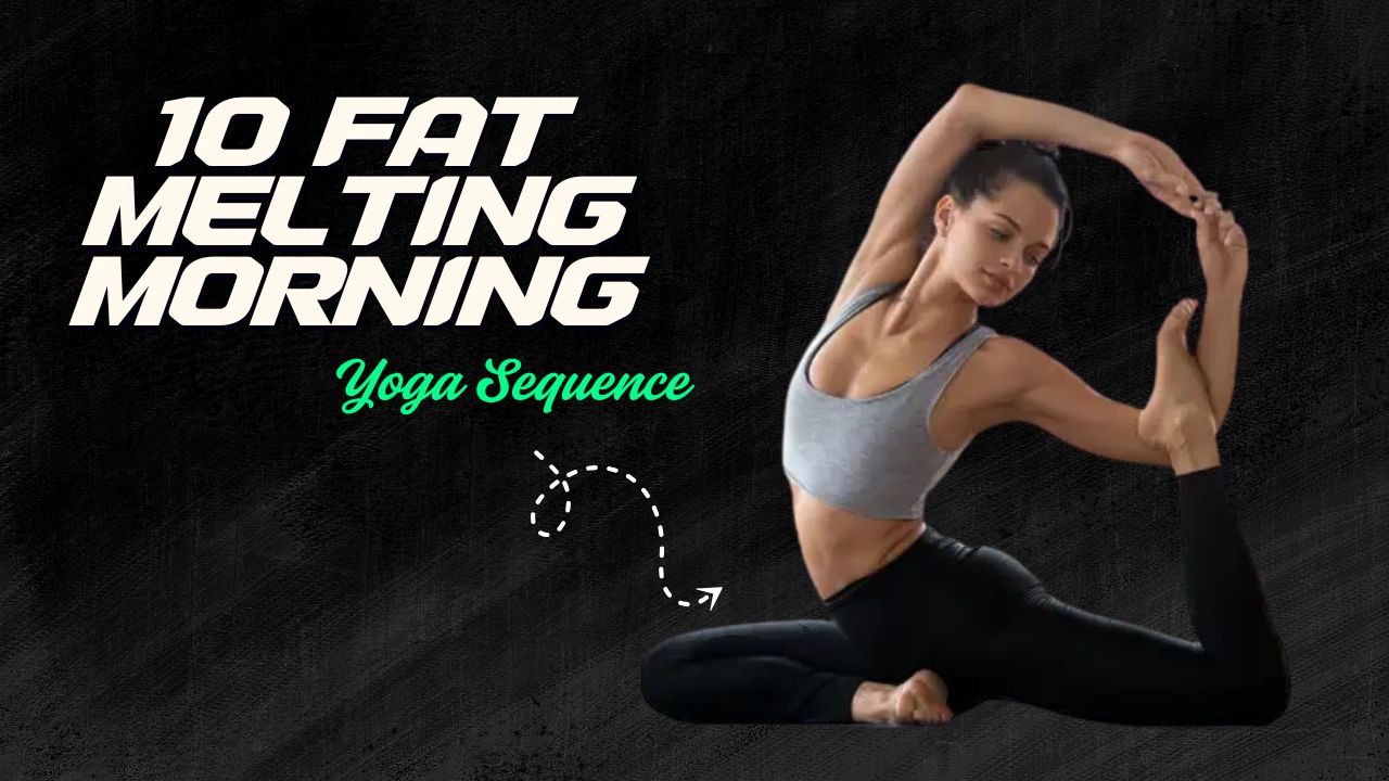 10 Fat-Melting Morning Yoga Sequence to Fire Up Your Day