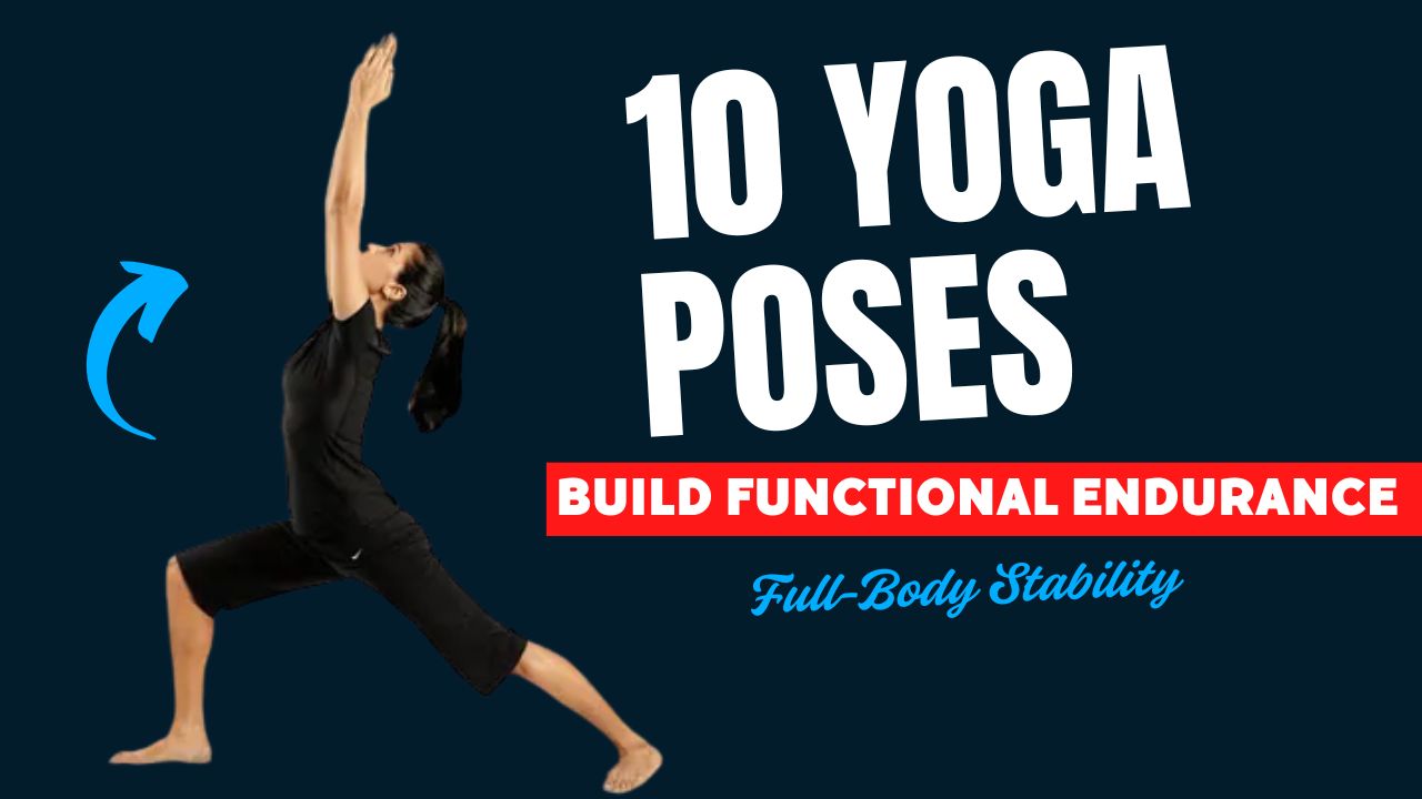 10 Yoga Poses That Build Functional Endurance & Full-Body Stability