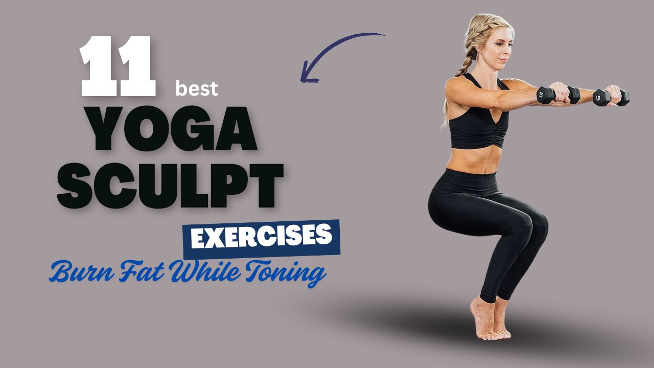 11 Yoga Sculpt Exercises to Burn Fat While Toning Your Muscles