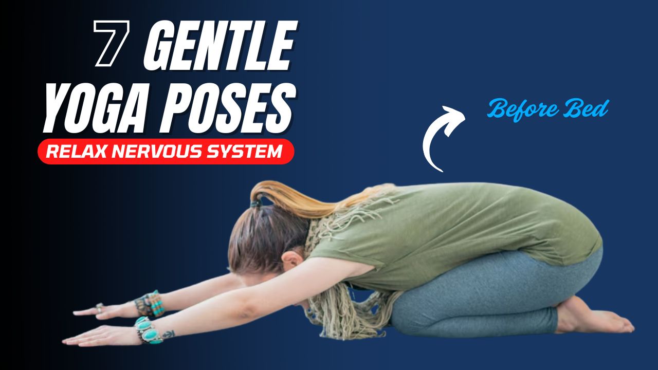 7 Gentle Yoga Poses to Relax Your Nervous System Before Bed