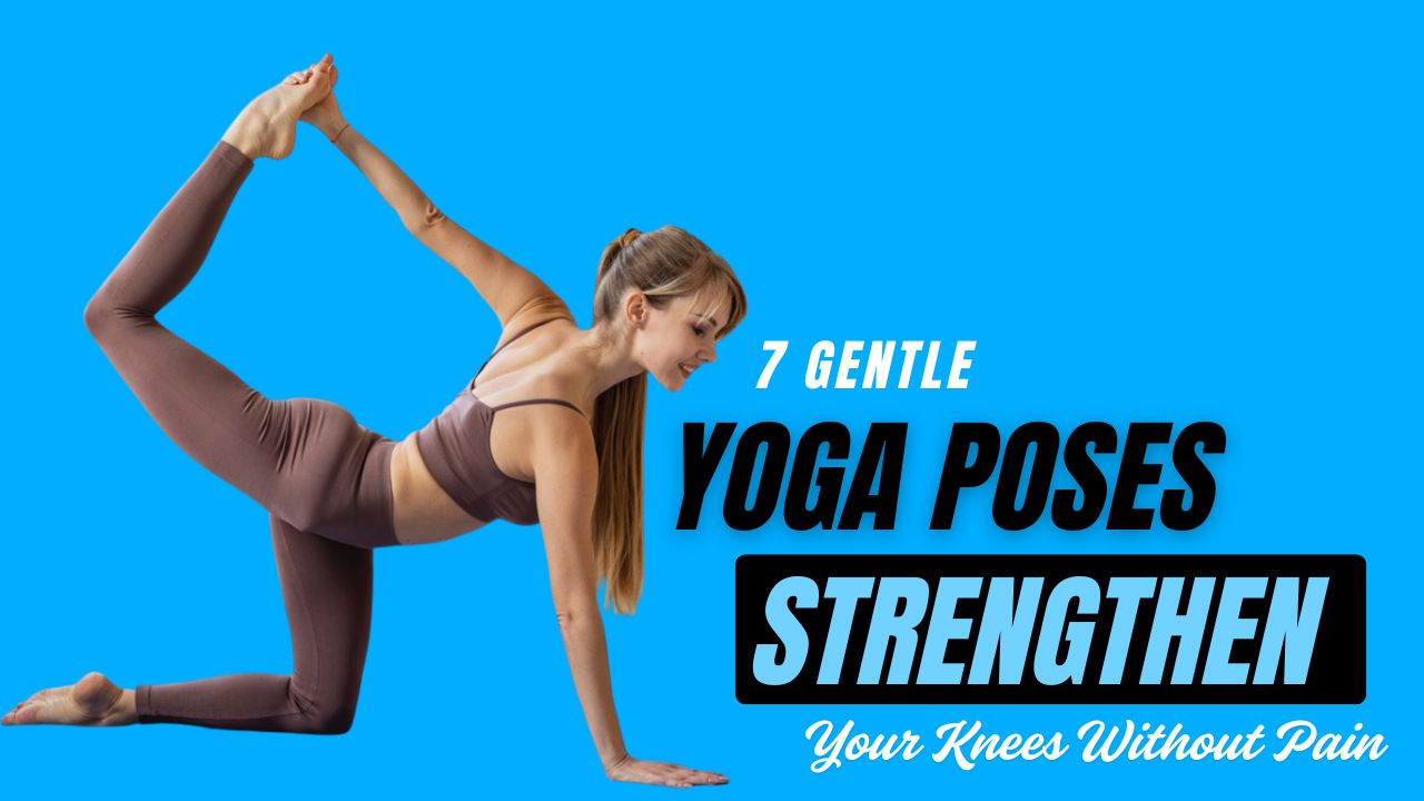 7 Gentle Yoga Poses to Strengthen Your Knees Without Pain