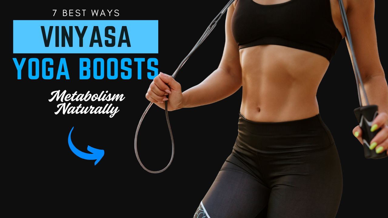 7 Ways Vinyasa Yoga Boosts Your Metabolism Naturally