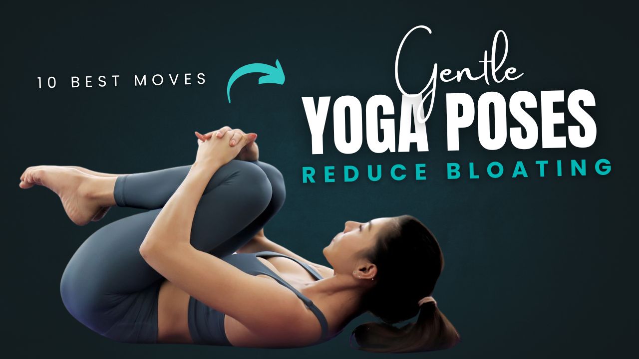 10 Gentle Yoga Poses To Instantly Reduce Bloating & Discomfort