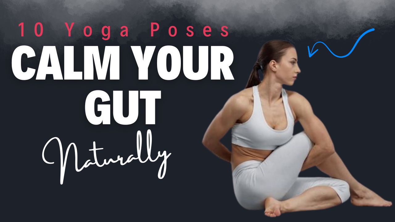 10 Yoga Poses to Calm Your Gut & Relieve IBS Naturally