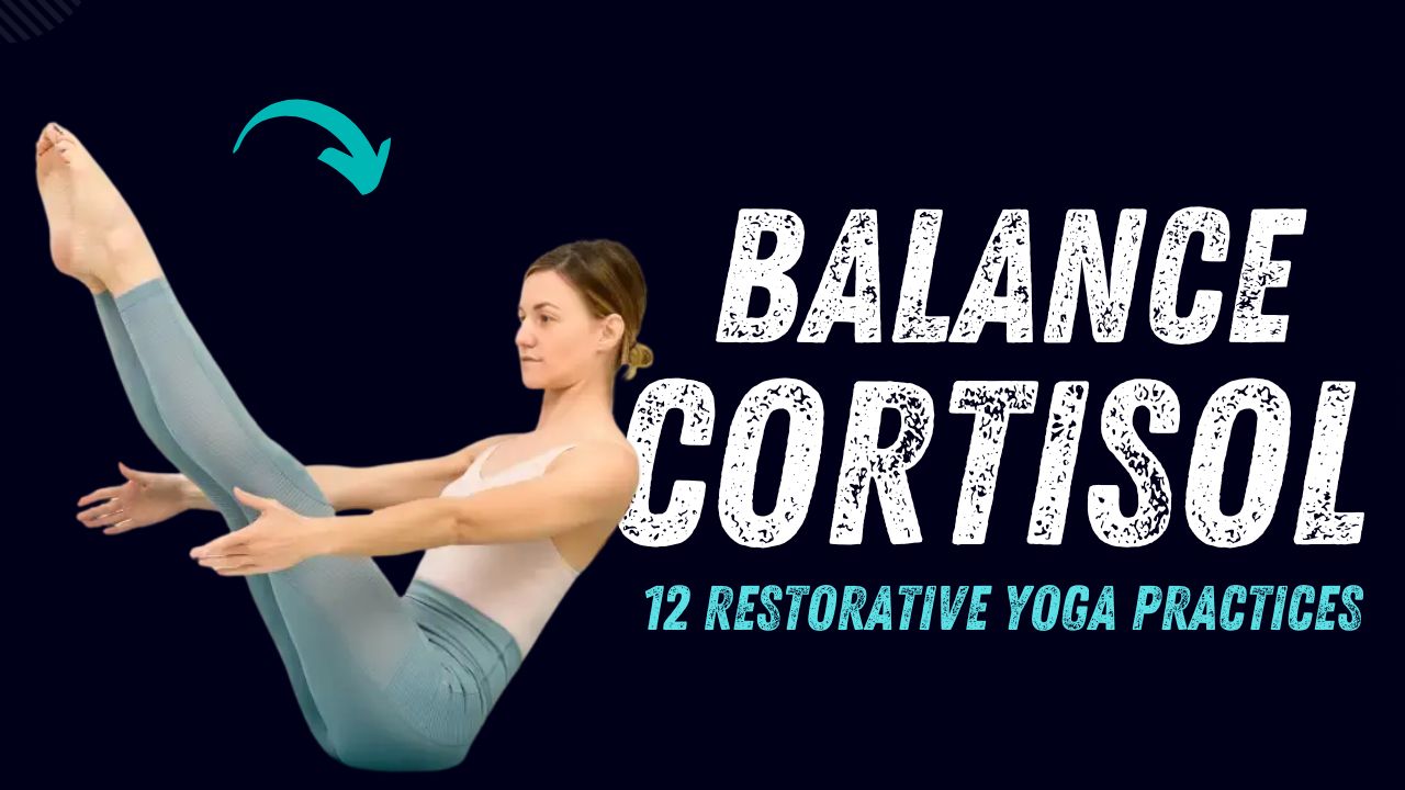 12 Restorative Yoga Practices to Balance Cortisol & Fight Fatigue