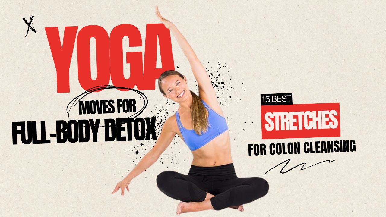 15 Yoga Poses for Full-Body Detox & Colon Cleansing