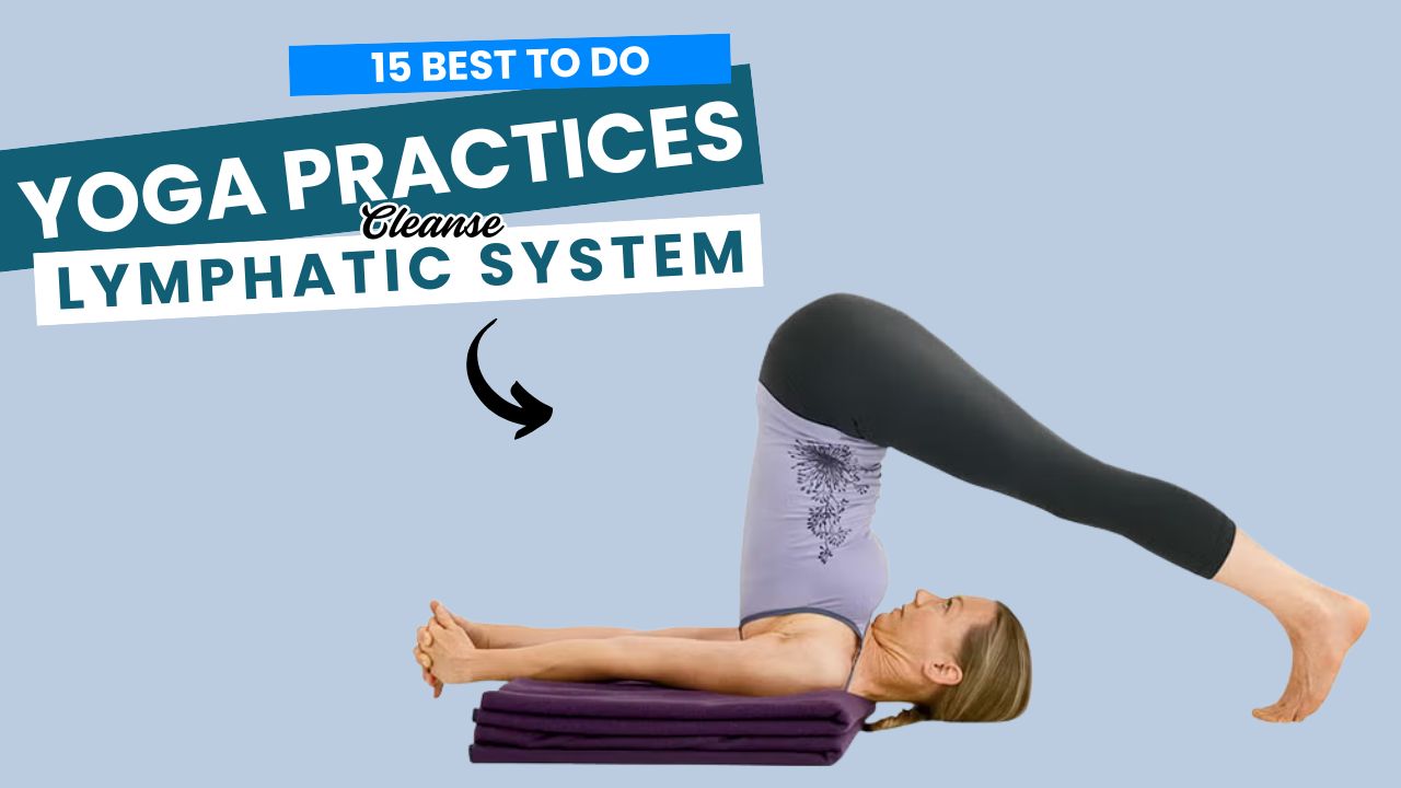 15 Yoga Practices to Cleanse the Lymphatic System & Boost Immunity