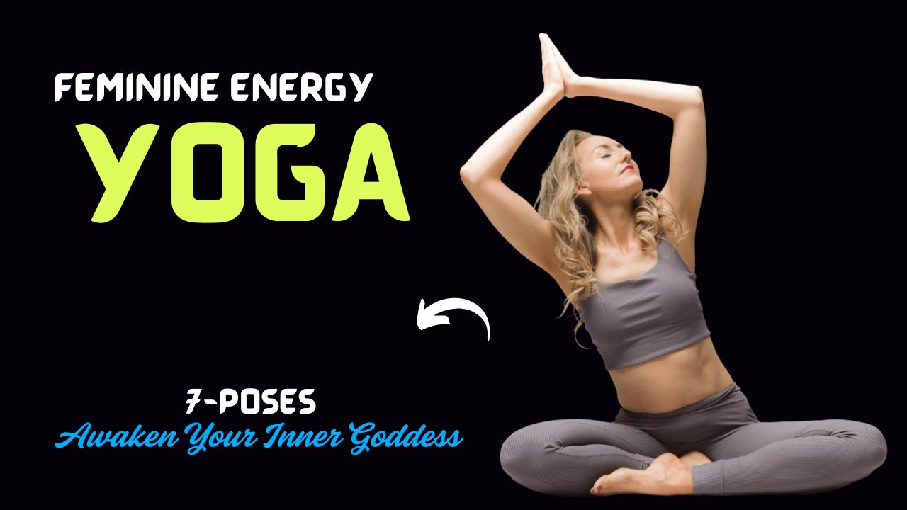 7 Feminine Energy Yoga Poses to Awaken Your Inner Goddess