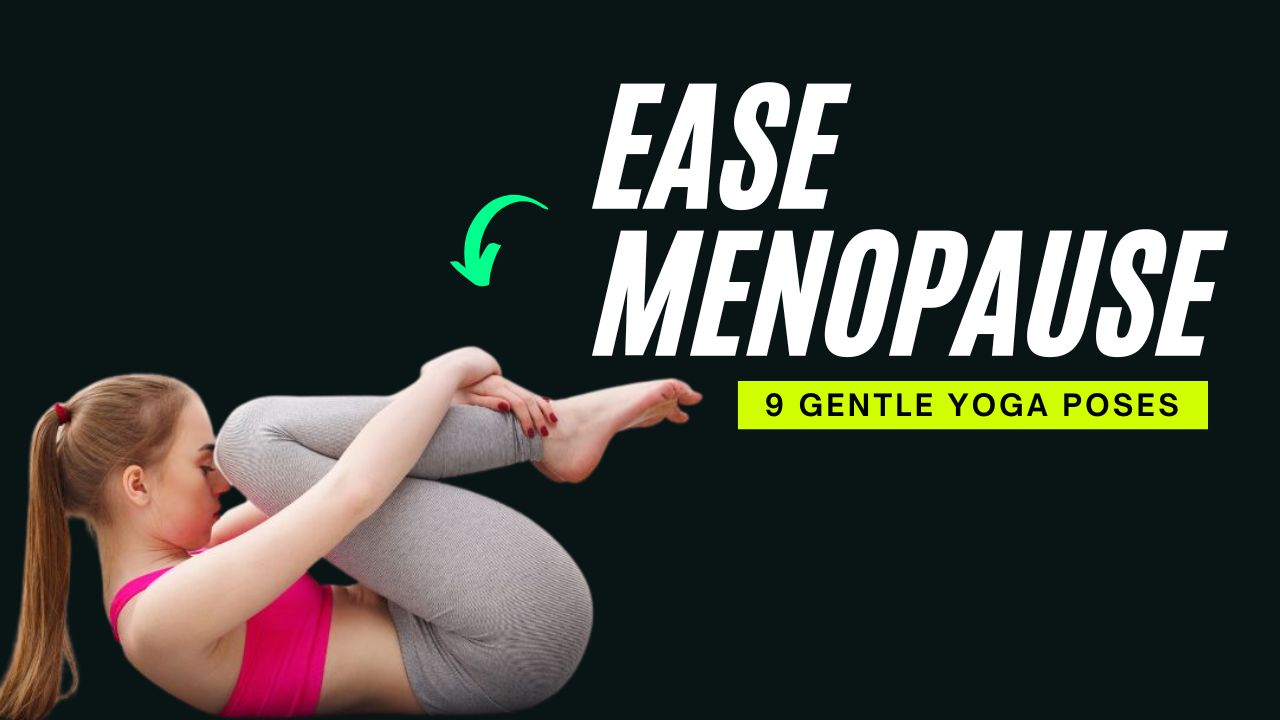 9 Gentle Yoga Poses to Ease Menopausal Symptoms Naturally