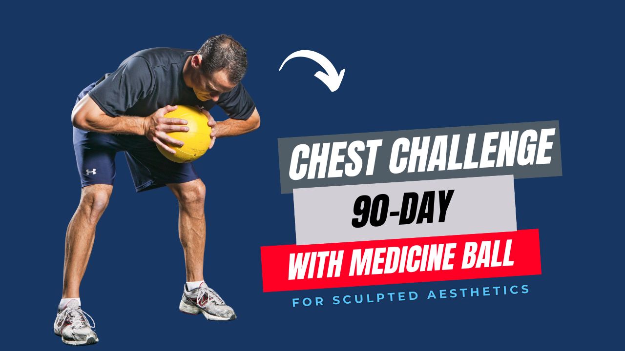 90-Day Chest Challenge with Medicine Ball for Sculpted Aesthetics