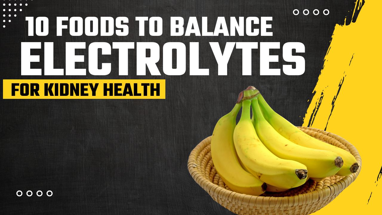 10 Foods That Balance Electrolytes for Kidney Health