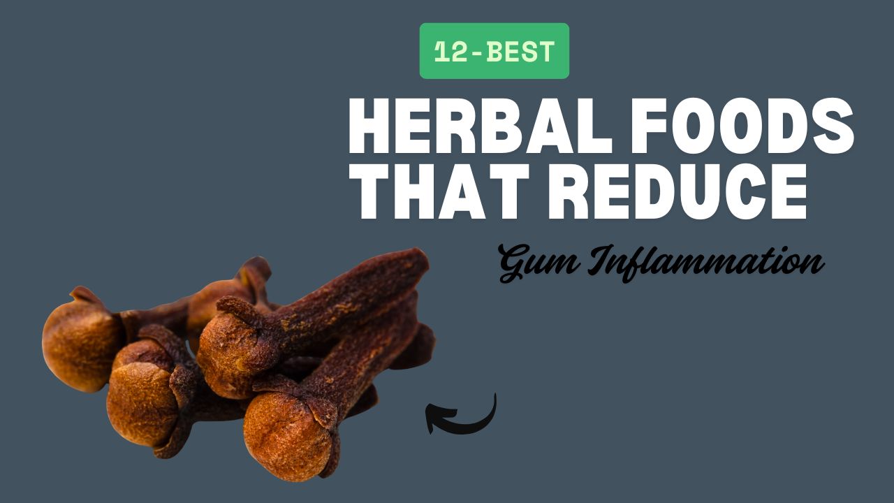 12 Herbal Foods That Reduce Gum Inflammation