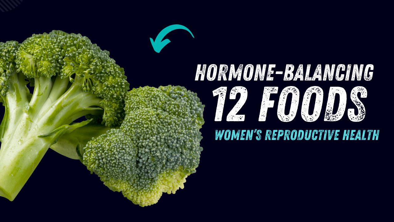 12 Hormone-Balancing Foods for Women’s Reproductive Health
