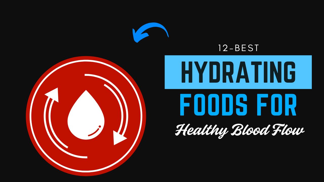 12 Hydrating Foods for Healthy Blood Flow
