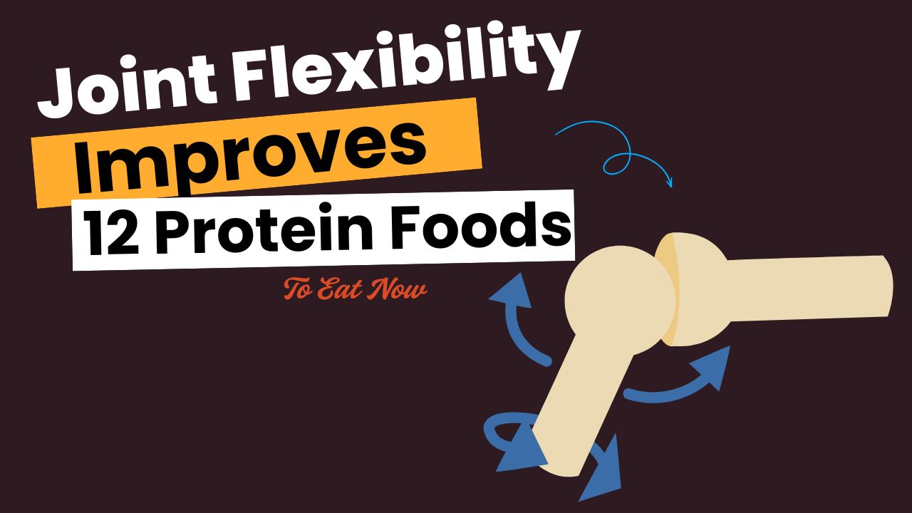 12 Protein Foods That Improve Joint Flexibility