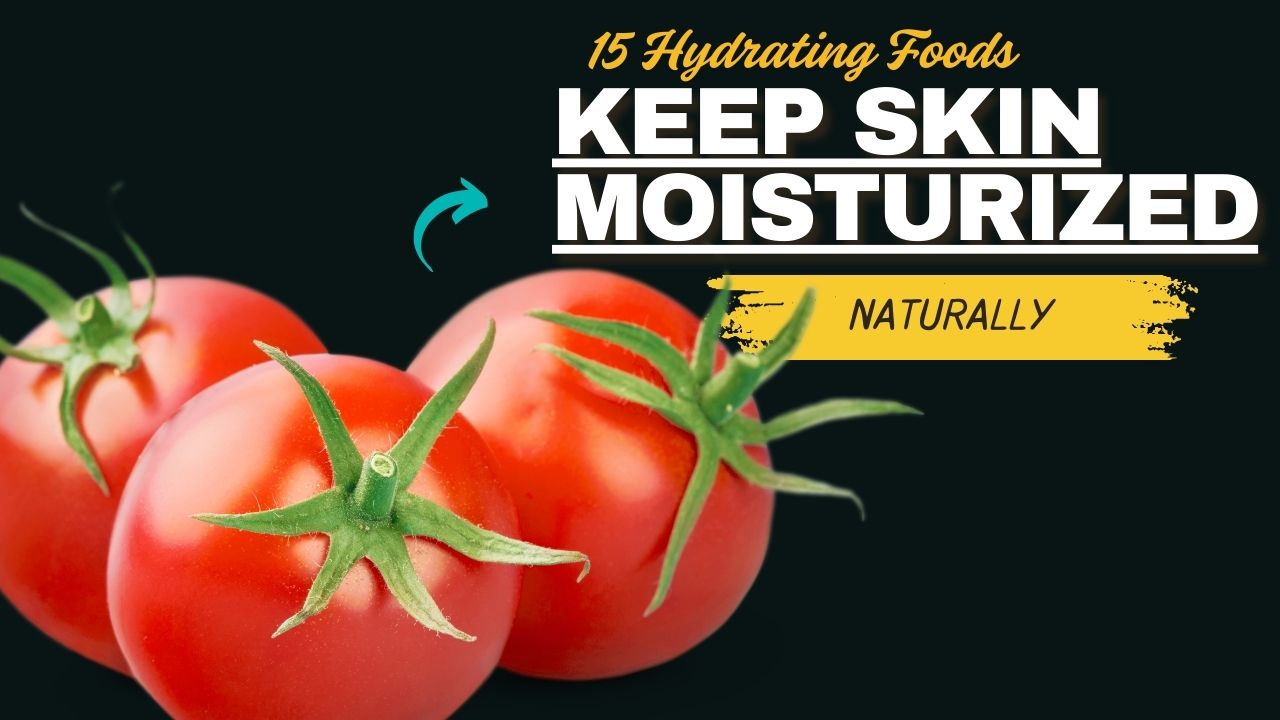 15 Hydrating Foods That Keep Skin Moisturized