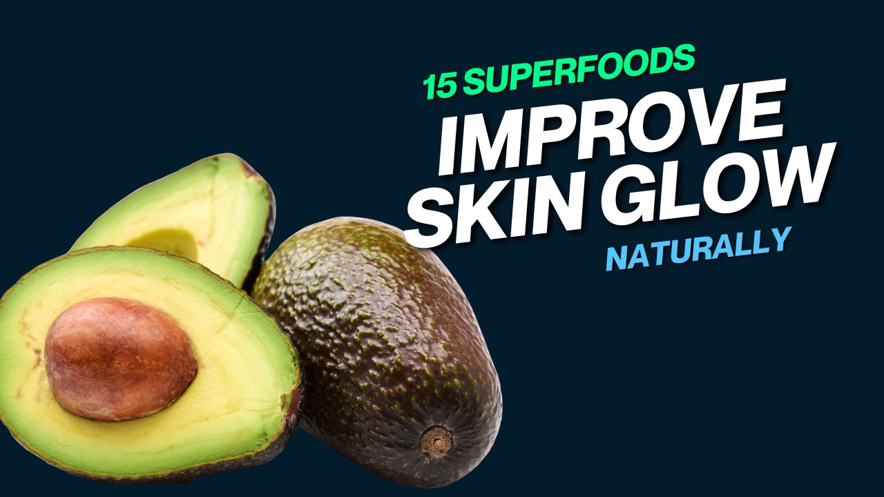 15 Superfoods That Improve Skin Glow Naturally